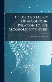 Hardcover The Use And Effect Of Alcohol In Relation To The Alcoholic Psychoses Book
