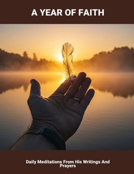 A Year Of Faith: Daily Meditations From His Writings And Prayers
