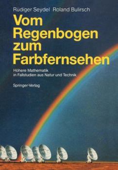 Paperback Vom Regenbogen Zum Farbfernsehen: Höhere Mathematik in Fallstudien Aus Natur Und Technik [German] Book