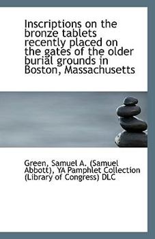 Paperback Inscriptions on the Bronze Tablets Recently Placed on the Gates of the Older Burial Grounds in Bosto Book