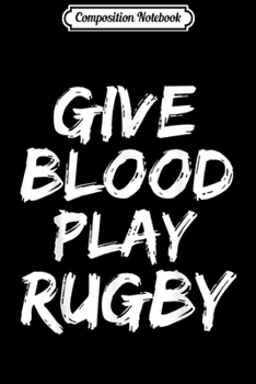 Paperback Composition Notebook: Funny Rugby Quote for Men Cool Gear Give Blood Play Rugby Journal/Notebook Blank Lined Ruled 6x9 100 Pages Book