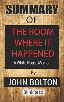 Paperback Summary of The Room Where It Happened by John Bolton: A White House Memoir Book
