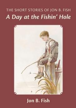 Paperback The Short Stories Of Jon B. Fish: Down At The Fishin' Hole Book