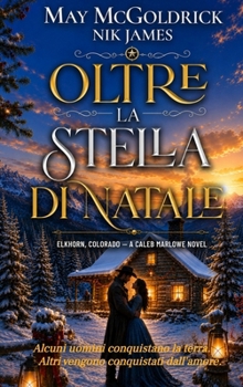 Oltre la Stella di Natale: Dove i cuori duri imparano ad amare... (Elkhorn, Colorado - I Romanzi Di Caleb Marlowe) (Italian Edition)
