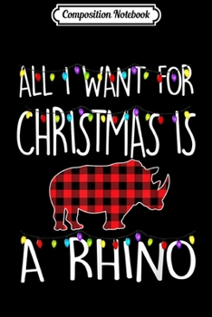 Composition Notebook: All I Want For Christmas Is A Rhino Animal Xmas Gift  Journal/Notebook Blank Lined Ruled 6x9 100 Pages