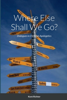 Paperback Where Else Shall We Go?: Dialogues in Christian Apologetics Book