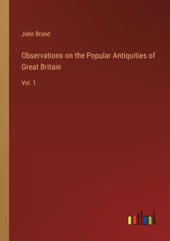 Paperback Observations on the Popular Antiquities of Great Britain: Vol. 1 Book