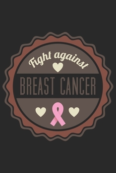 Fight Against Breast Cancer: Breast Cancer Notebooks - Inspirational Cancer Notebook - Journals For Cancer Patients - 100 Blank Lined Pages
