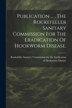 Paperback Publication ... . The Rockefeller Sanitary Commission For The Eradication Of Hookworm Disease. Book