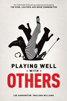 Paperback Playing Well with Others: Your Field Guide to Discovering, Exploring and Navigating the Kink, Leather and Bdsm Communities Book