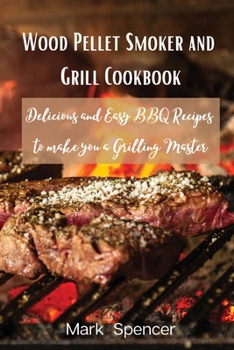 Paperback Wood Pellet Smoker and Grill Cookbook: Delicious and Easy BBQ Recipes to make you a Grilling Master Book