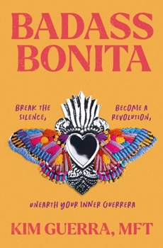 Badass Bonita: Break the Silence, Become a Revolution, Unearth Your Inner Guerrera