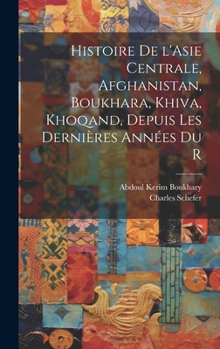 Histoire de l'Asie centrale, Afghanistan, Boukhara, Khiva, Khoqand, depuis les dernières années du r (French Edition)