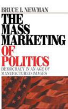 Hardcover The Mass Marketing of Politics: Democracy in an Age of Manufactured Images Book