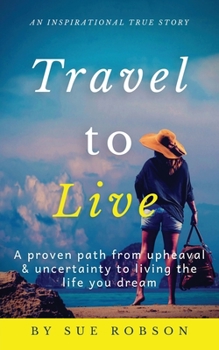 Paperback Travel To Live: A proven path from upheaval & uncertainty to living the life you dream Book