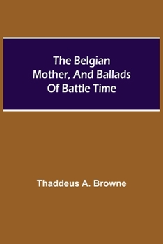 Paperback The Belgian Mother, And Ballads Of Battle Time Book