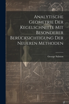 Paperback Analytische Geometrie Der Kegelschnitte Mit Besonderer Berücksichtigung Der Neueren Methoden [German] Book