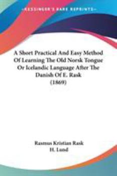 Paperback A Short Practical And Easy Method Of Learning The Old Norsk Tongue Or Icelandic Language After The Danish Of E. Rask (1869) Book