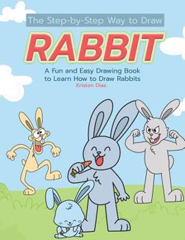 Paperback The Step-by-Step Way to Draw Rabbit: A Fun and Easy Drawing Book to Learn How to Draw Rabbits Book