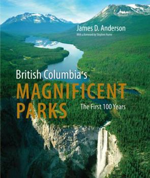 Hardcover British Columbia's Magnificent Parks: The First 100 Years Book