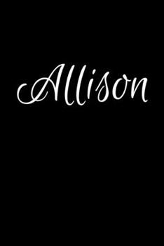Allison: Notebook Journal for Women or Girl with the name Allison - Beautiful Elegant Bold & Personalized Gift - Perfect for Leaving Coworker Boss ... or Graduation - 6x9 Diary or A5 Notepad.