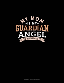 My Mom Is My Guardian Angel She Watches Over Me: Cornell Notes Notebook