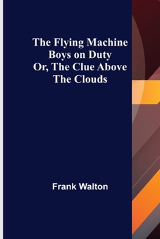 Paperback The Flying Machine Boys on Duty; Or, The Clue Above the Clouds Book