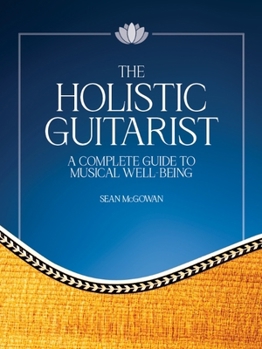 Paperback The Holistic Guitarist: A Complete Guide to Musical Well-Being with Online Video Book