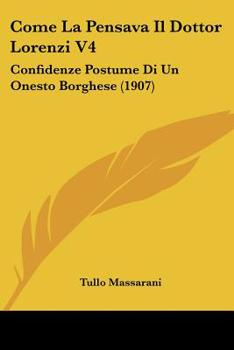 Paperback Come La Pensava Il Dottor Lorenzi V4: Confidenze Postume Di Un Onesto Borghese (1907) [Italian] Book