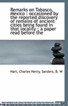 Remarks on Tabasco, Mexico : Occasioned by the reported discovery of remains of ancient cities Being