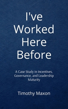 Paperback I've Worked Here Before: A Case Study in Incentives, Governance, and Leadership Maturity Book