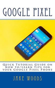 Paperback Google Pixel: Quick Tutorial Guide on how to/Learn Tips for your Google Pixel Phone Book