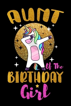 Aunt Of The Birthday Girl: Cute Unicorn Aunt Journal, Aunt of the Birthday Girl, Birthday Unicorn Journal for Girls, 6x9 Unique Diary - 120 Blank ... - Dabbing Dabbing Unicorn Journal for Aunt.