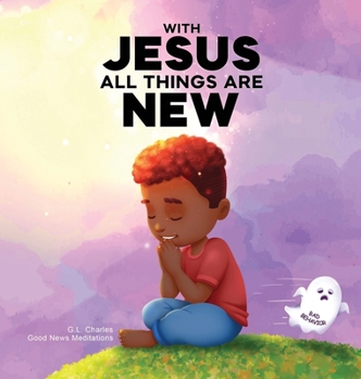 With Jesus All Things Are New: A kid's Bible story about transformation, repentance, and faith, featuring a Christian lesson on redemption for ages 4 to 9, from K to grade 3
