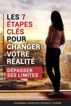 Paperback Les 7 étapes clés pour changer sa réalité: Dépasser ses limites [French] Book