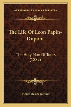 Paperback The Life Of Leon Papin-Dupont: The Holy Man Of Tours (1882) Book