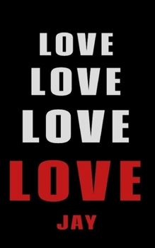 Love Love Love LOVE  Jay: Personalized Journal for the Man I Love