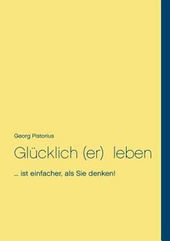 Paperback Glücklich leben: ... gelassen bleiben und souverän handeln ist einfacher, als Sie denken! [German] Book
