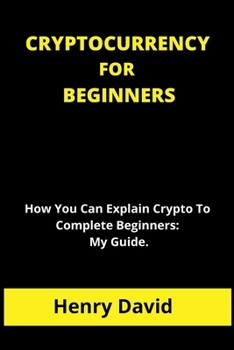 Paperback Cryptocurrency for Beginners: How You Can Explain Crypto To Complete Beginners: My Guide. Book