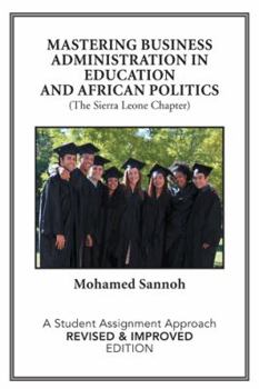 Mastering Business Administration in Education and African Politics (the Sierra Leone Chapter): A Student Assignment Approach Revised & Improved Editi