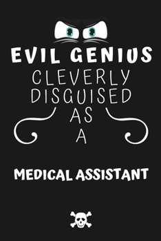 Evil Genius Cleverly Disguised As A Medical Assistant: Perfect Gag Gift For An Evil Medical Assistant Who Happens To Be A Genius! | Blank Lined ... Format | Office | Birthday | Christmas | Xmas