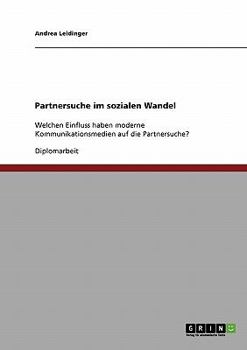 Paperback Partnersuche im sozialen Wandel: Welchen Einfluss haben moderne Kommunikationsmedien auf die Partnersuche? [German] Book