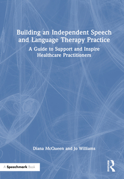 Hardcover Building an Independent Speech and Language Therapy Practice: A Guide to Support and Inspire Healthcare Practitioners Book