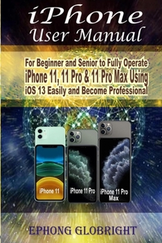 Paperback iPhone User Manual: For Beginner and Senior to Fully Operate iPhone 11, 11 Pro & 11 Pro Max Using iOS 13 Easily and Become Professional Book