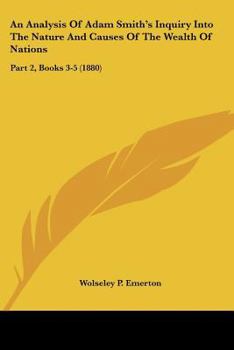 Paperback An Analysis Of Adam Smith's Inquiry Into The Nature And Causes Of The Wealth Of Nations: Part 2, Books 3-5 (1880) Book