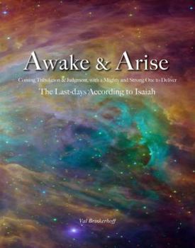 Paperback Awake and Arise - Coming Tribulation and Judgement, With a Mighty and Strong One to Deliver. The Last-days According to Isaiah. Book