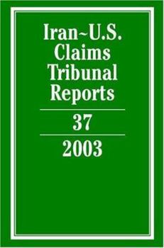 Iran-U.S. Claims Tribunal Reports: Volume 37, 2003 - Book #37 of the Iran-U.S. Claims Tribunal Reports