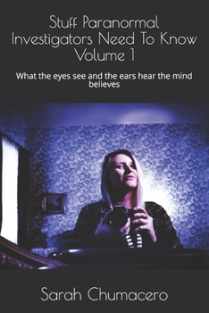 Paperback Stuff Paranormal Investigators Need To Know Volume 1: What the eyes see and the ears hear the mind believes Book