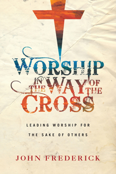 Paperback Worship in the Way of the Cross: Leading Worship for the Sake of Others Book