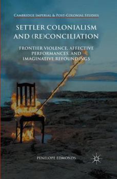 Paperback Settler Colonialism and (Re)Conciliation: Frontier Violence, Affective Performances, and Imaginative Refoundings Book